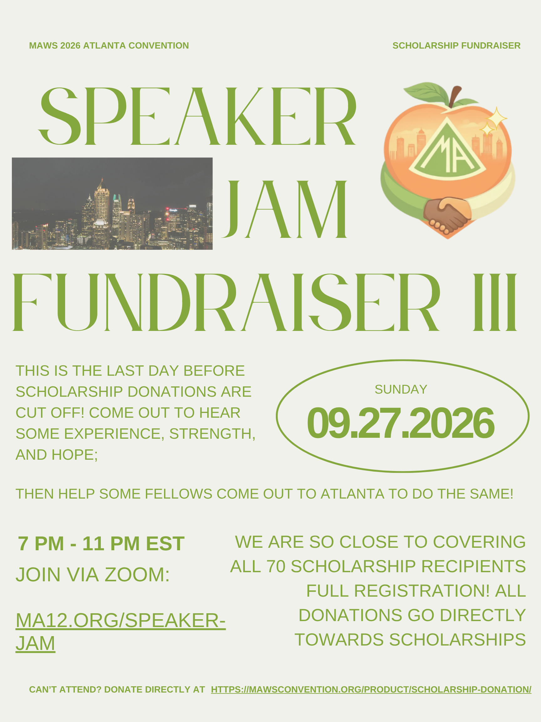 Speaker Jam Fundraiser III This is the last day before scholarship donations are cut off! Come out to hear some experience, strength, and hope, then help some fellows come out to Atlanta to do the same! We are so close to covering all 70 scholarship recipients full registration! All donations go directly towards scholarships. Can't attend? Donate directly at https://mawsconvention.org/product/scholarship-donation Sunday 9/27/2026 7-11pm EST Join via Zoom: MA12.org/speaker-jam