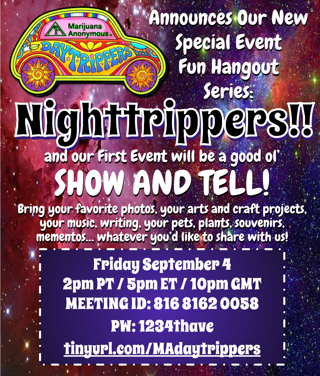 Colorful event flyer announcing Marijuana Anonymous Daytrippers’ new “Nighttrippers” Fun Hangout Series. The first event is a show-and-tell where participants can share photos, arts and crafts, music, writing, pets, plants, souvenirs, or mementos. Friday, September 4, at 2 p.m. PT, 5 p.m. ET, and 10 p.m. GMT. Meeting ID: 816 8162 0058. Password: 1234thave. Link: tinyurl.com/MAdaytrippers.
